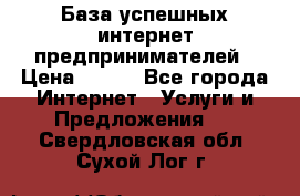 База успешных интернет предпринимателей › Цена ­ 600 - Все города Интернет » Услуги и Предложения   . Свердловская обл.,Сухой Лог г.